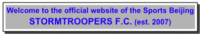 Welcome to the official website of the Sports Beijing STORMTROOPERS F.C. (est. 2007)